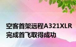空客首架远程A321XLR完成首飞取得成功