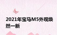 2021年宝马M5外观焕然一新