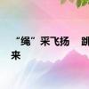 “绳”采飞扬    跳跃未来
