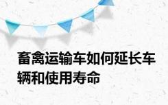 畜禽运输车如何延长车辆和使用寿命