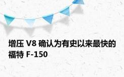 增压 V8 确认为有史以来最快的福特 F-150