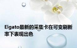 Elgato最新的采集卡在可变刷新率下表现出色
