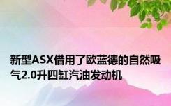 新型ASX借用了欧蓝德的自然吸气2.0升四缸汽油发动机