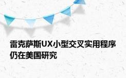 雷克萨斯UX小型交叉实用程序仍在美国研究
