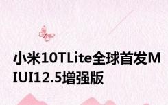 小米10TLite全球首发MIUI12.5增强版