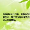 财联社8月21日电，莫斯科市长称，到目前为止，周三至少有10架飞往莫斯科的无人机被摧毁。