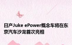 日产Juke ePower概念车将在东京汽车沙龙首次亮相