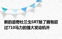 新的道奇杜兰戈SRT除了拥有超过710马力的强大发动机外