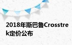 2018年斯巴鲁Crosstrek定价公布