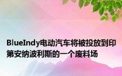 BlueIndy电动汽车将被投放到印第安纳波利斯的一个废料场