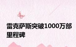 雷克萨斯突破1000万部里程碑