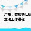 广州：要加快低空经济立法工作进程