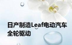日产制造Leaf电动汽车全轮驱动
