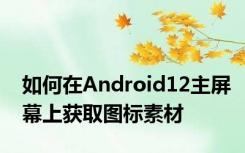 如何在Android12主屏幕上获取图标素材