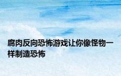 腐肉反向恐怖游戏让你像怪物一样制造恐怖
