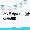 #今日出伏# ，加长版三伏天结束！