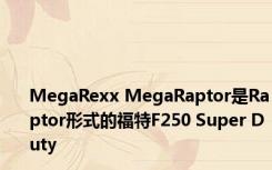 MegaRexx MegaRaptor是Raptor形式的福特F250 Super Duty