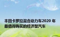 丰田卡罗拉混合动力车2020 年最值得购买的经济型汽车