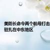 美防长命令两个航母打击群继续驻扎在中东地区