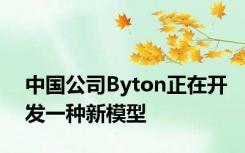 中国公司Byton正在开发一种新模型