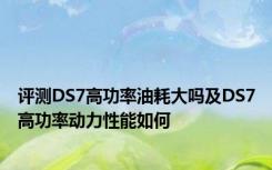 评测DS7高功率油耗大吗及DS7高功率动力性能如何