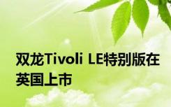 双龙Tivoli LE特别版在英国上市