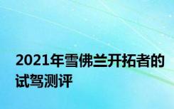 2021年雪佛兰开拓者的试驾测评