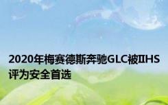 2020年梅赛德斯奔驰GLC被IIHS评为安全首选