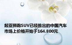 起亚狮跑SUV已经推出的中国汽车市场上价格开始于164.800元