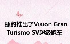 捷豹推出了Vision Gran Turismo SV超级跑车