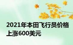 2021年本田飞行员价格上涨600美元