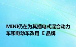 MINI仍在为其插电式混合动力车和电动车改用  E 品牌