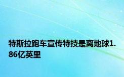 特斯拉跑车宣传特技是离地球1.86亿英里