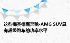 这些梅赛德斯奔驰-AMG SUV具有超级跑车的功率水平