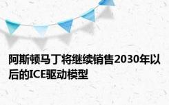 阿斯顿马丁将继续销售2030年以后的ICE驱动模型