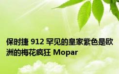 保时捷 912 罕见的皇家紫色是欧洲的梅花疯狂 Mopar