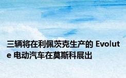 三辆将在利佩茨克生产的 Evolute 电动汽车在莫斯科展出