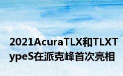 2021AcuraTLX和TLXTypeS在派克峰首次亮相