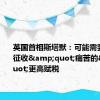 英国首相斯塔默：可能需要对富人征收&quot;痛苦的&quot;更高赋税