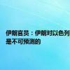 伊朗官员：伊朗对以色列的回应是不可预测的