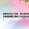 财联社8月27日电，意大利总理梅洛尼寻求削减预算以填补120亿欧元的财政缺口。