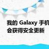 我的 Galaxy 手机何时会获得安全更新