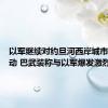以军继续对约旦河西岸城市军事行动 巴武装称与以军爆发激烈冲突