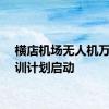 横店机场无人机万人培训计划启动