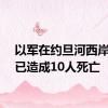 以军在约旦河西岸行动已造成10人死亡