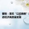 曾刚：落实“以旧换新”措施 促进经济高质量发展