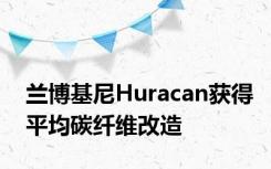 兰博基尼Huracan获得平均碳纤维改造