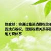 财政部：将通过推进消费税改革、合理配置地方税权、理顺税费关系等措施 健全地方税体系