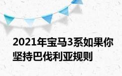 2021年宝马3系如果你坚持巴伐利亚规则