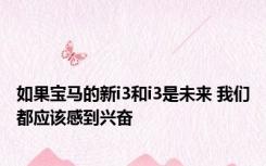 如果宝马的新i3和i3是未来 我们都应该感到兴奋